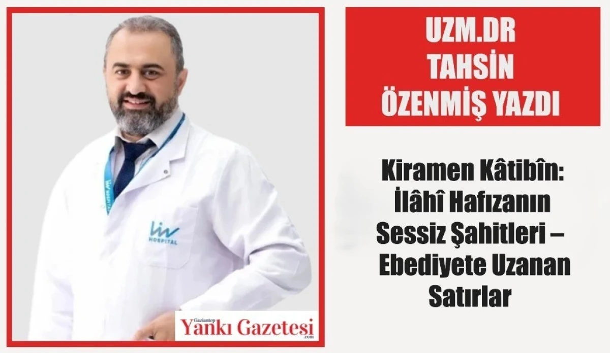 Uzm.Dr. Tahsin Özenmiş Yazdı: Kiramen Kâtibîn: İlâhî Hafızanın Sessiz Şahitleri –  Ebediyete Uzanan Satırlar 