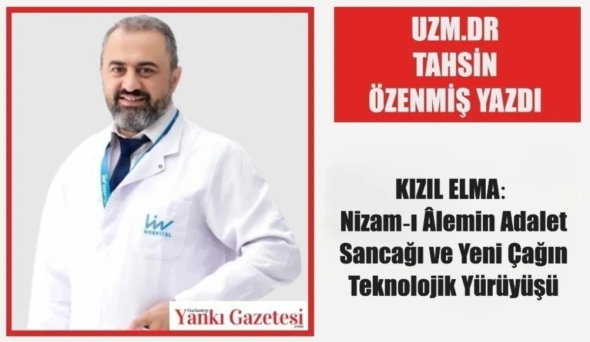 Uzm.Dr. Tahsin Özenmiş Yazdı: KIZIL ELMA: Nizam-ı Âlemin Adalet Sancağı ve Yeni Çağın Teknolojik Yürüyüşü