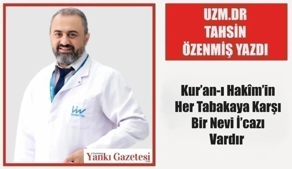 Uzm.Dr Tahsin &Ouml;zenmiş Yazdı: Kur&rsquo;an-ı Hak&icirc;m&rsquo;in Her Tabakaya Karşı Bir Nevi İ&rsquo;cazı Vardır 
