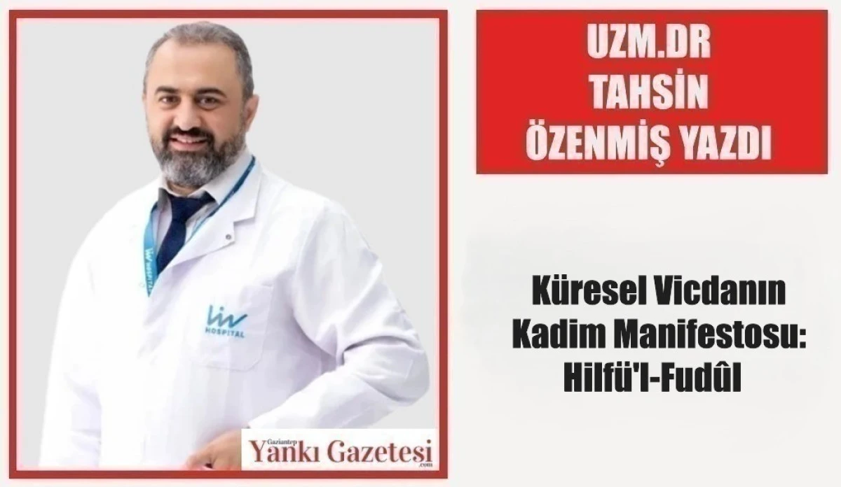 Uzm.Dr Tahsin &Ouml;zenmiş Yazdı: K&uuml;resel Vicdanın Kadim Manifestosu: Hilf&uuml;'l-Fud&ucirc;l  