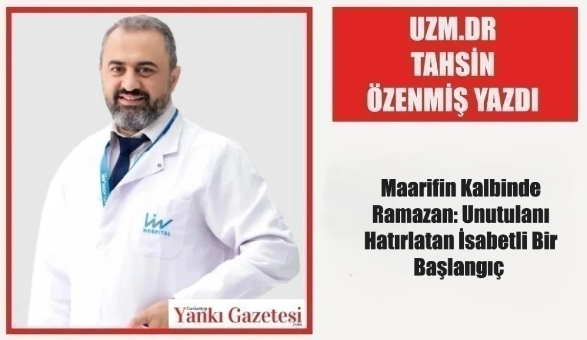 Uzm.Dr Tahsin &Ouml;zenmiş Yazdı: Maarifin Kalbinde Ramazan: Unutulanı Hatırlatan İsabetli Bir Başlangı&ccedil; 