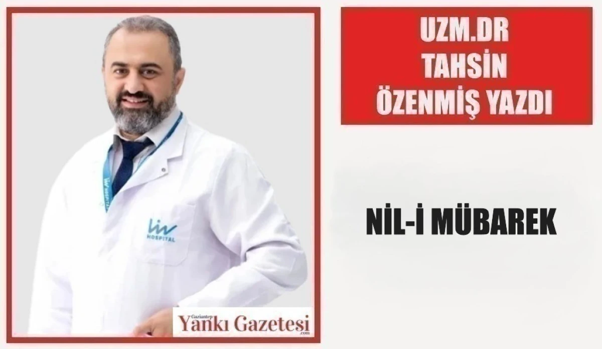 UZM.DR.TAHSİN &Ouml;ZENMİŞ YAZDI: NİL-İ M&Uuml;BAREK
