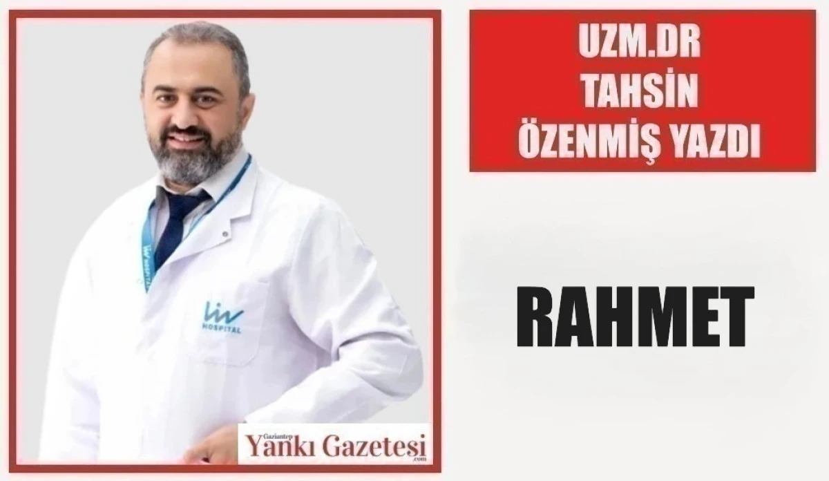 UZM.DR.TAHSİN &Ouml;ZENMİŞ YAZDI: RAHMET